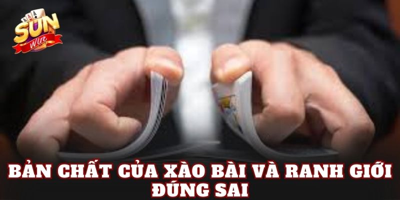 Bản chất của xào bài và ranh giới đúng sai