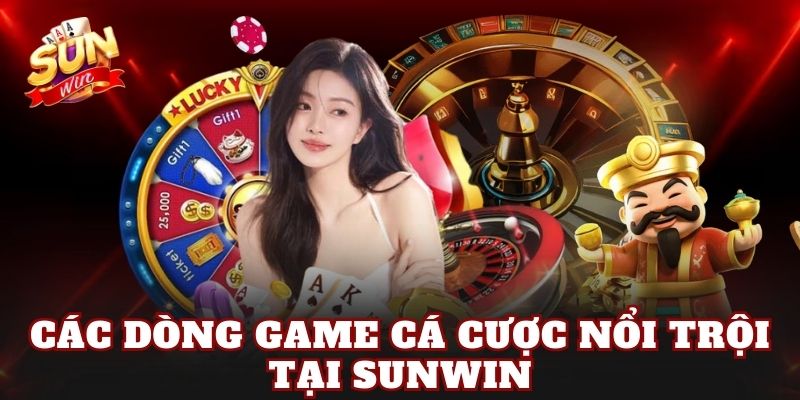 Các dòng game cá cược nổi trội tại Sunwin