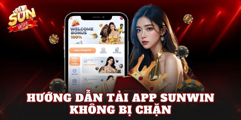Hướng dẫn tải app Sunwin không bị chặn