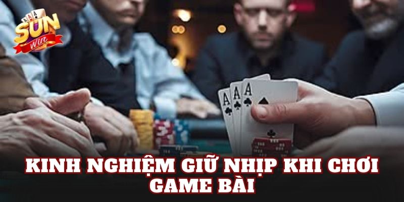 Kinh nghiệm giữ nhịp khi chơi game bài