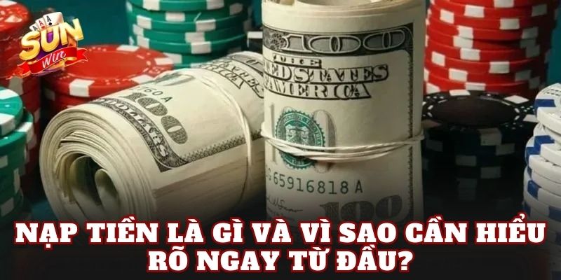 Nạp tiền là gì và vì sao cần hiểu rõ ngay từ đầu?