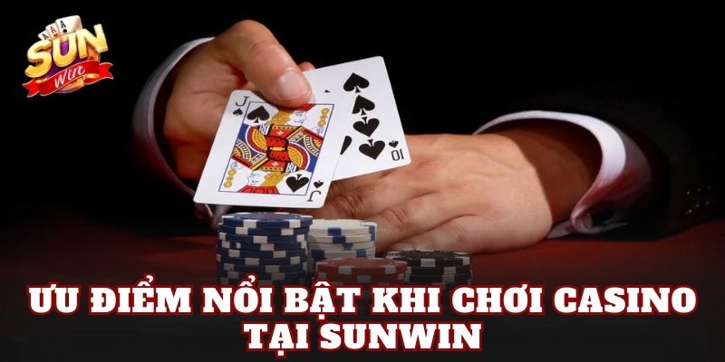 Ưu điểm nổi bật khi chơi Casino tại Sunwin